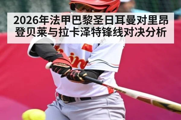 2026年法甲巴黎圣日耳曼对里昂 登贝莱与拉卡泽特锋线对决分析